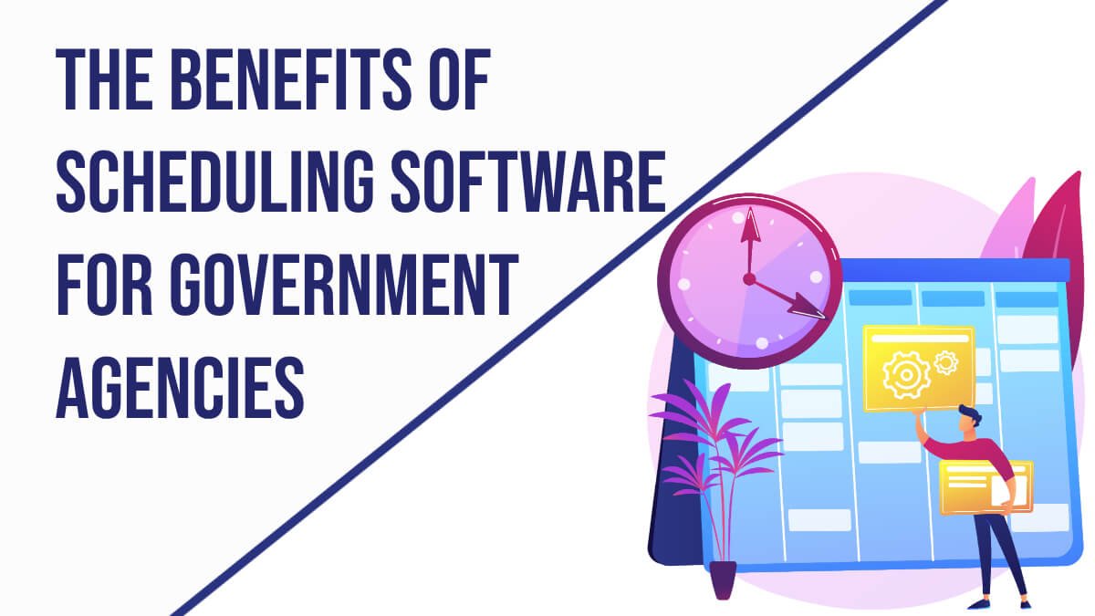 The Benefits of Scheduling Software for Government Agencies 1 Scheduling Software for Government