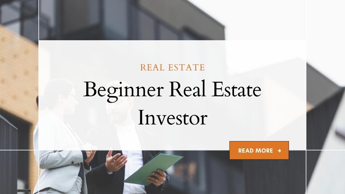 Comprehensive Guide for Beginner Real Estate Investors 1 Beginner Real Estate Investor