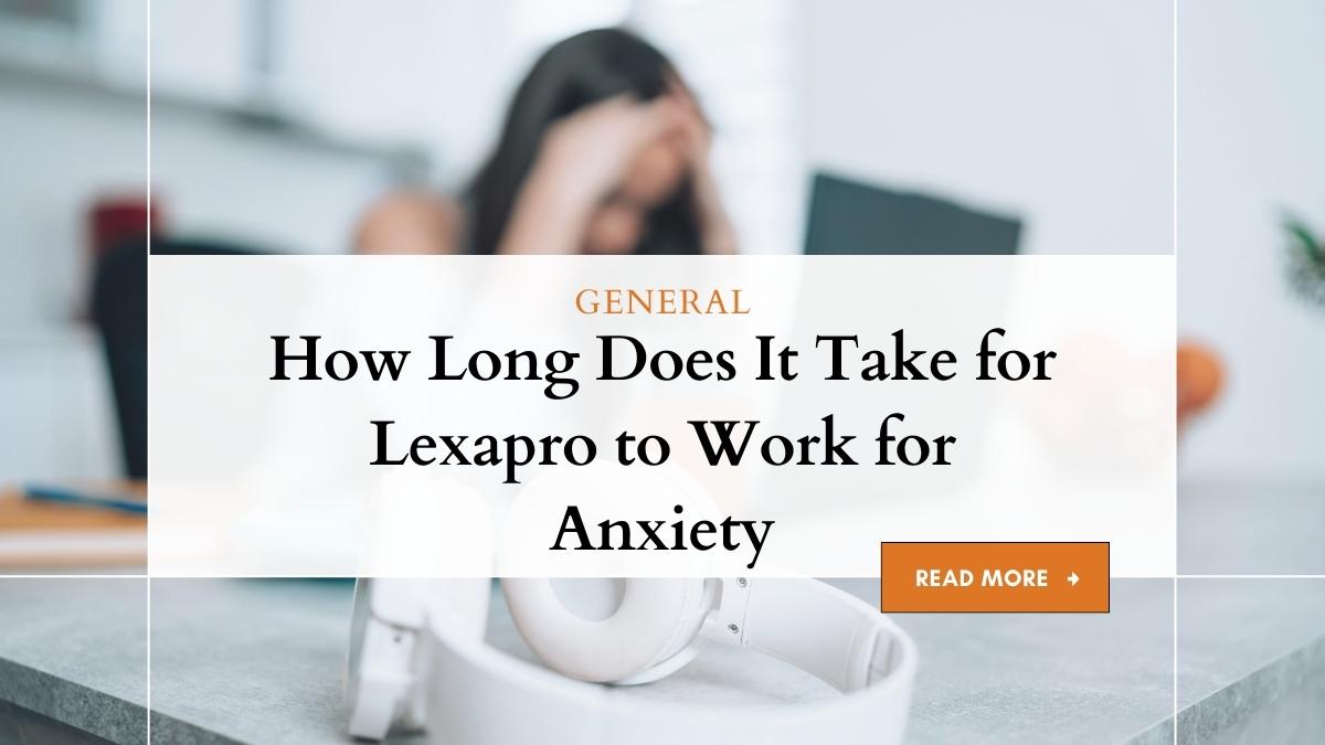How Long Does It Take for Lexapro to Work for Anxiety