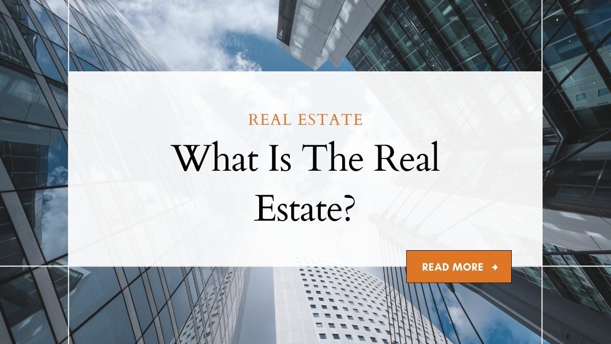 What Is The Real Estate? A Comprehensive Guide to the Market 1 What Is The Real Estate