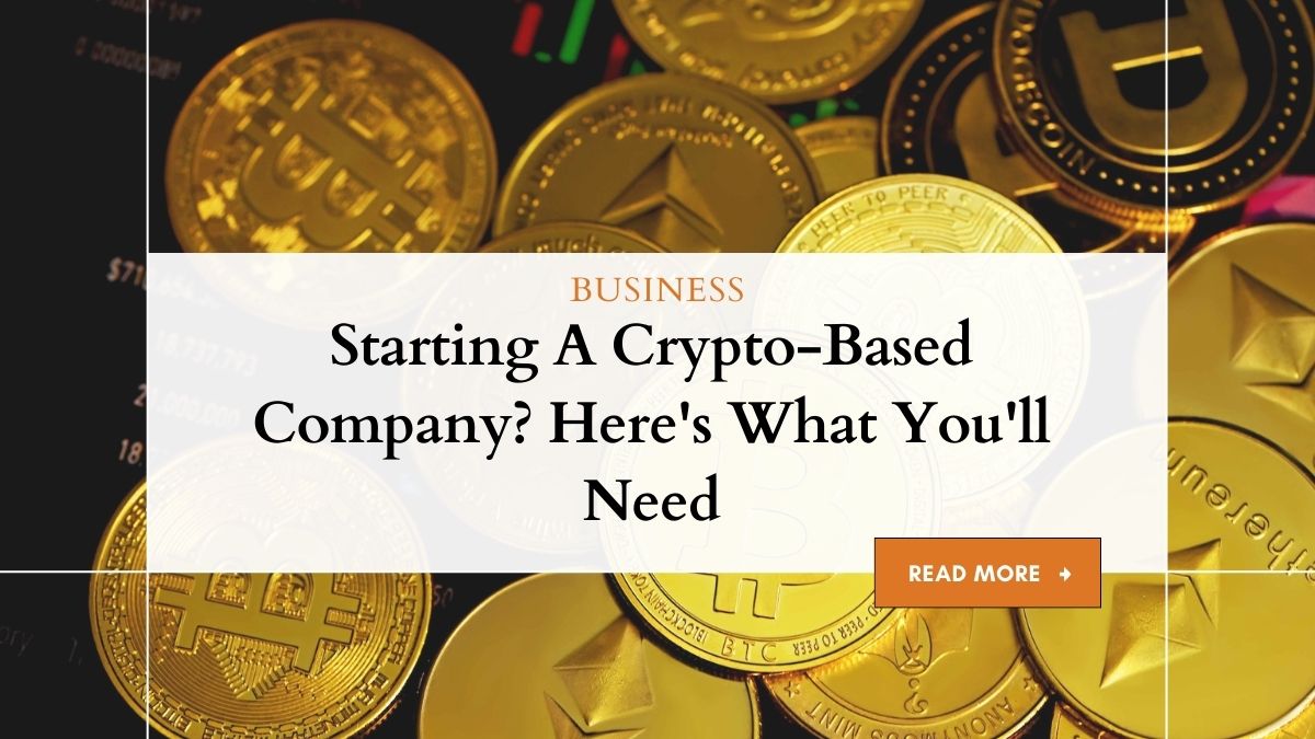 Starting A Crypto-Based Company? Here's What You'll Need 1 Starting A Crypto-Based Company