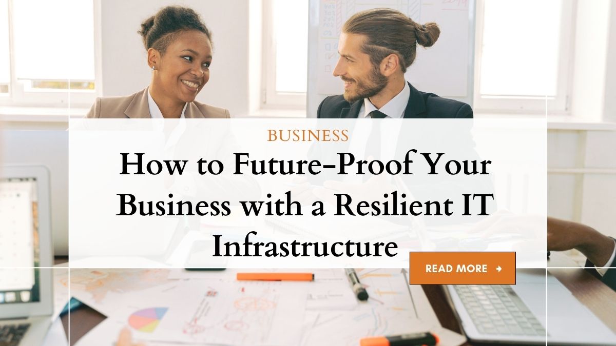 How to Future-Proof Your Business with a Resilient IT Infrastructure 1 Your Business with a Resilient IT Infrastructure