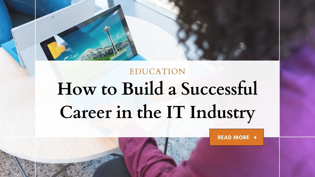 How to Build a Successful Career in the IT Industry 1 Building a Successful IT Career: A Comprehensive Guide