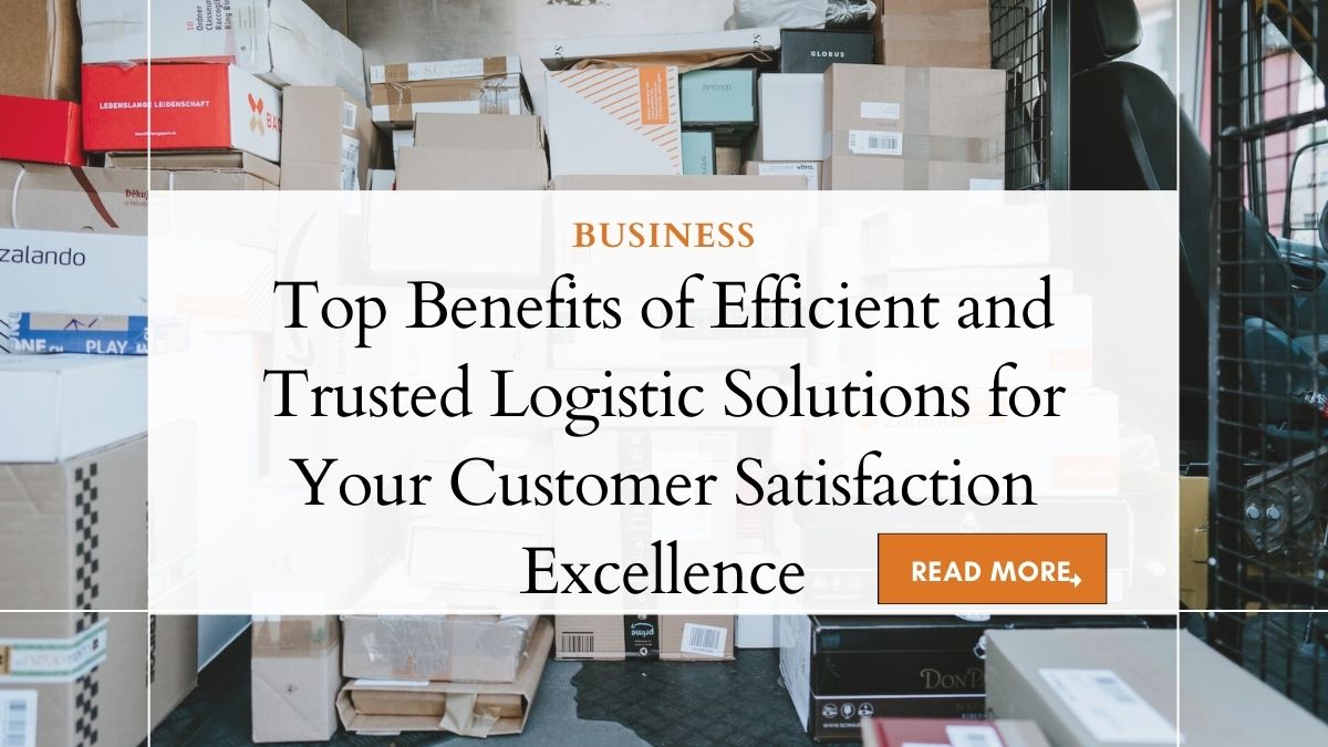 Top Benefits of Efficient and Trusted Logistic Solutions for Your Customer Satisfaction Excellence 1 Achieve Customer Satisfaction Excellence: Effective Solutions for Lasting Success