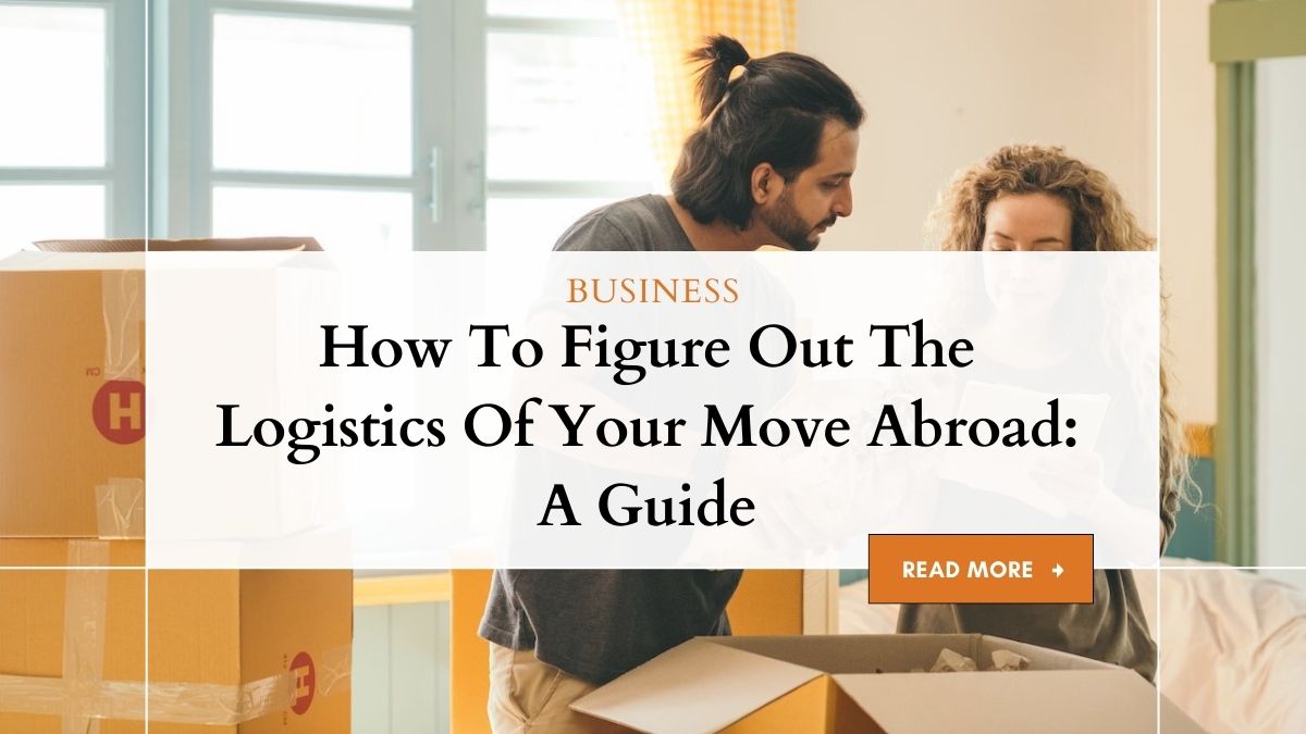 How To Figure Out The Logistics Of Your Move Abroad: A Guide 1 Planning Your Move Abroad: Key Logistics