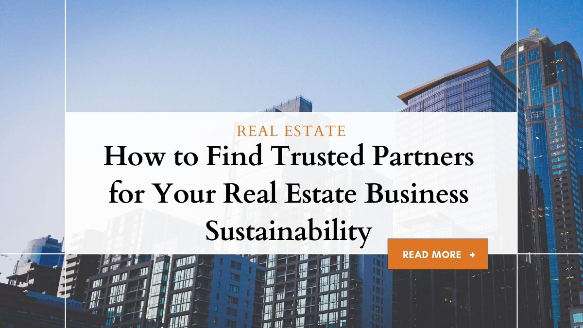 How to Find Trusted Partners for Your Real Estate Business Sustainability 1 Find Trusted Partners for Your Real Estate Business