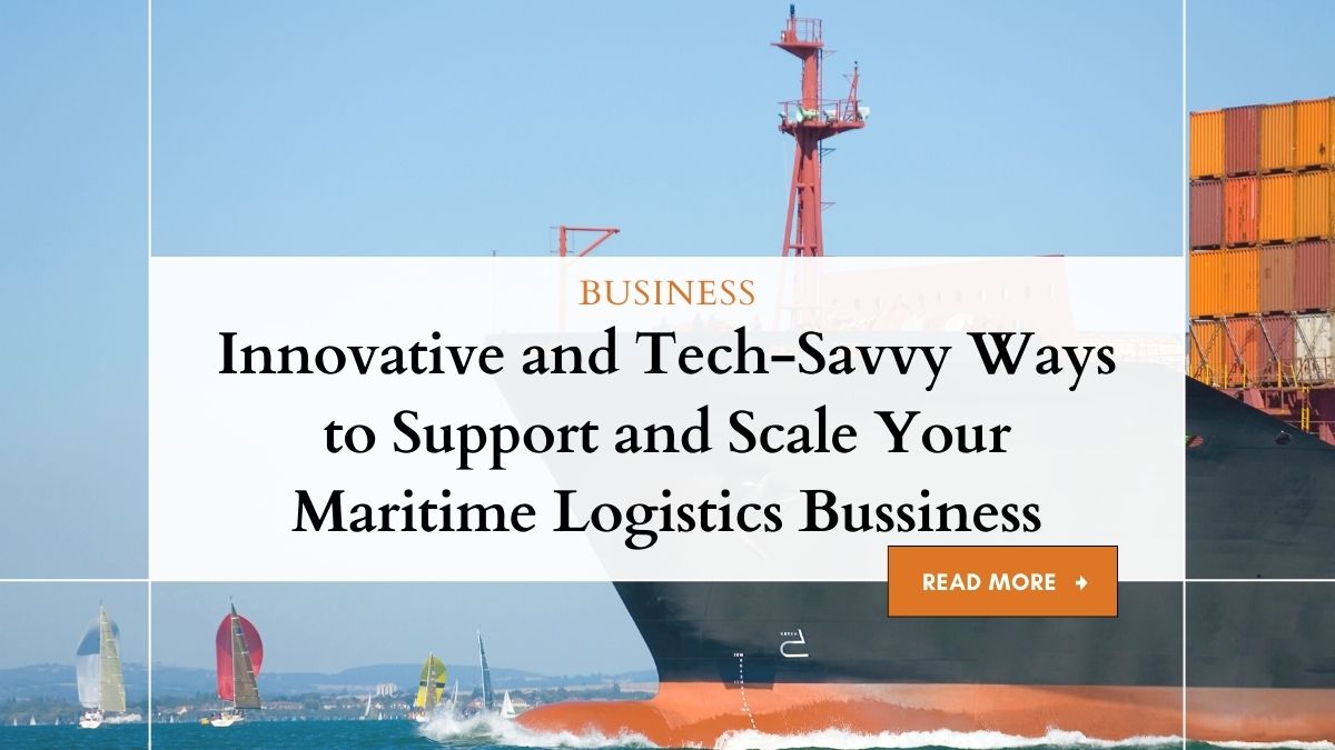 Innovative and Tech-Savvy Ways to Support and Scale Your Maritime Logistics Bussiness 1 Scaling Maritime Logistics: A Tech Guide