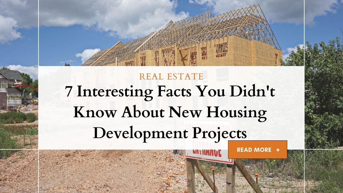 7 Interesting Facts You Didn't Know About New Housing Development Projects 1 New Housing Development Projects: Uncovered Facts