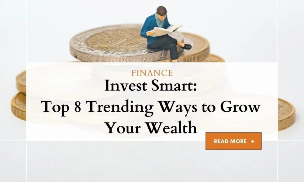 Invest Smart Top 8 Trending Ways to Grow Your Wealth