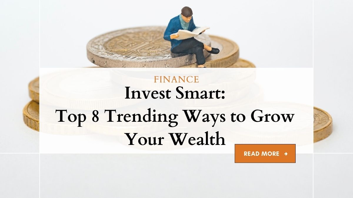 Invest Smart: Top 8 Trending Ways to Grow Your Wealth 1 Grow Your Wealth: Top Trending Strategies