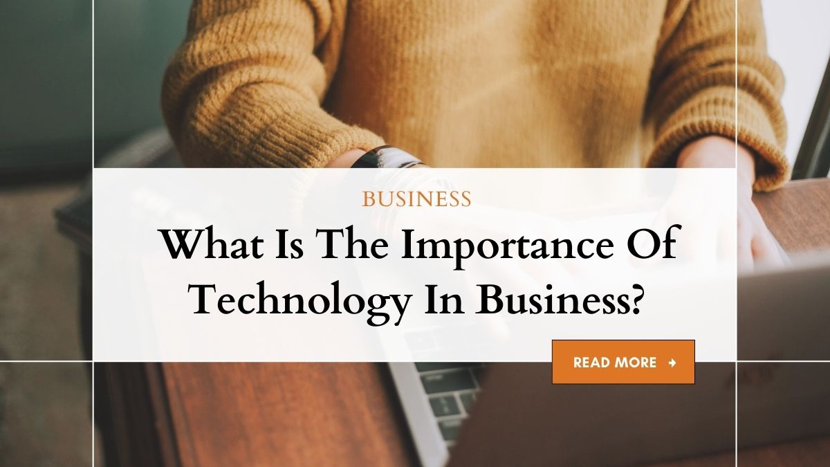 What Is The Importance Of Technology In Business? 1 What Is The Importance Of Technology In Business?