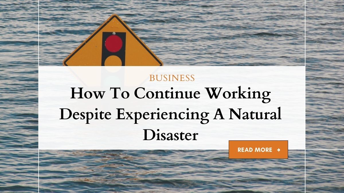 How To Continue Working Despite Experiencing A Natural Disaster 1 Business Continuity: Working Through Natural Disasters
