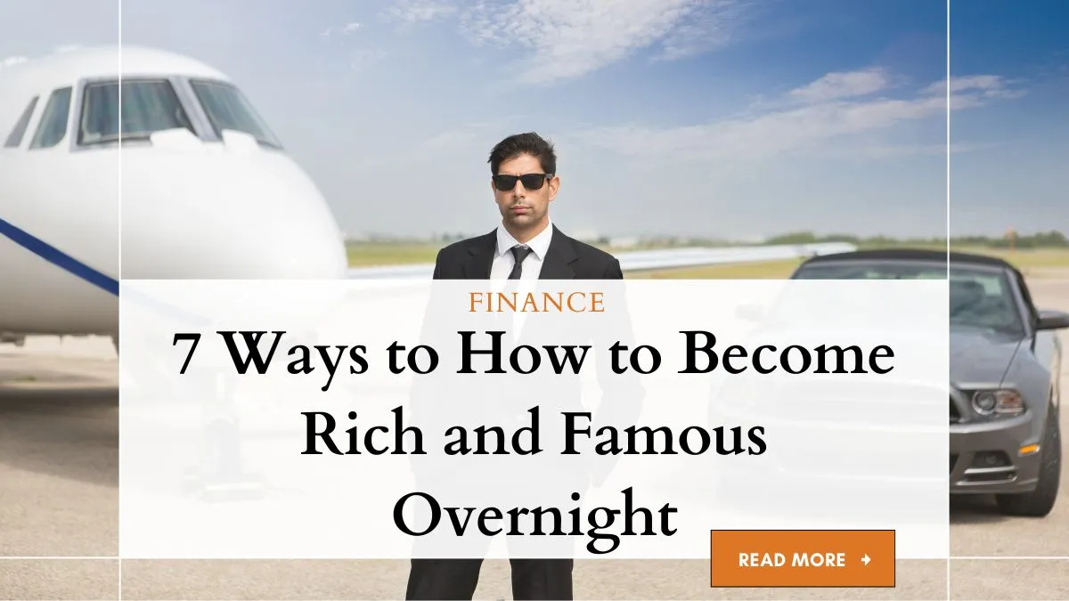 7 Ways to How to Become Rich and Famous Overnight 1 How to Become Rich and Famous Overnight