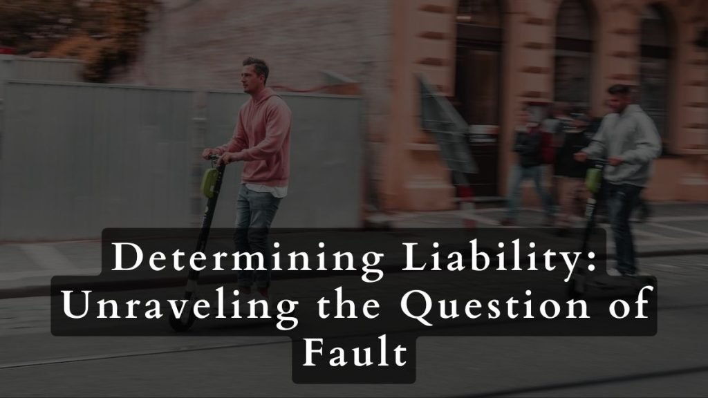 Here's Why You Should Seek Legal Help After a Scooter Accident 2 Determining Liability: Who's at Fault?
