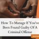 How To Manage If You've Been Found Guilty Of A Criminal Offense