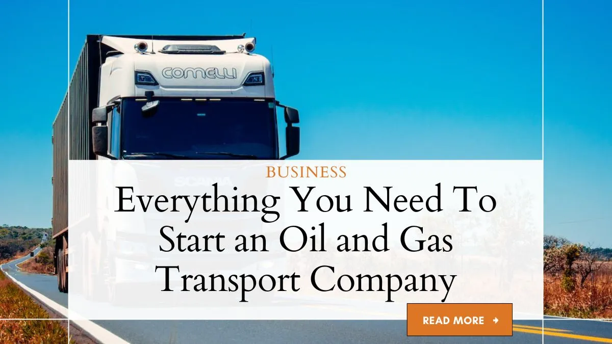Everything You Need To Start an Oil and Gas Transport Company 1 Everything You Need To Start an Oil and Gas Transport Company