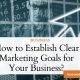 How to Establish Clear Marketing Goals for Your Business?