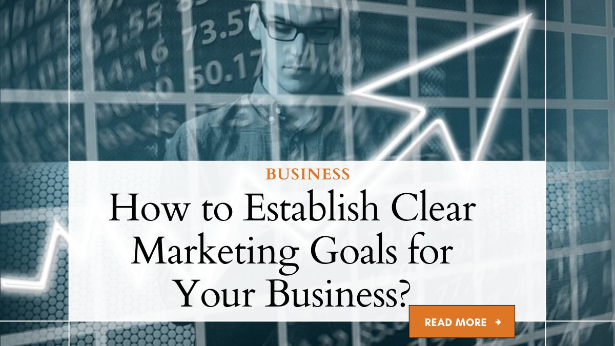 How to Establish Clear Marketing Goals for Your Business? 1 How to Establish Clear Marketing Goals for Your Business?